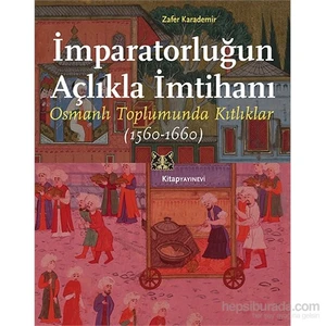 İmparatorluğun Açlıkla İmtihanı - Osmanlı Toplumunda Kıtlıklar, 1560-1660-Zafer Karademir
