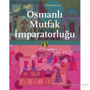 Osmanlı Mutfak İmparatorluğu - Priscilla Mary Işın