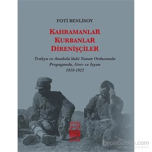 Kahramanlar, Kurbanlar, Direnişçiler - Trakya Ve Anadolu'Daki Yunan Ordusunda Propaganda, Grev Ve İ-Foti Benlisoy