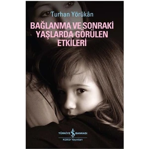 Bağlanma Ve Sonraki Yaşlarda Görülen Etkileri - Turhan Yörükan
