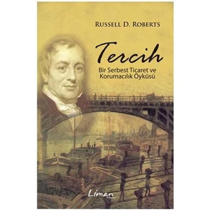 Tercih - Bir Serbest Ticaret ve Korumacılık Öyküsü - Russell D. Roberts
