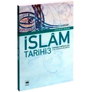 İslâm Tarihi 3 - Osmanlı Padişahları Ve 20. Yüzyılda İslâm Dünyası-Ziya Nur Aksun