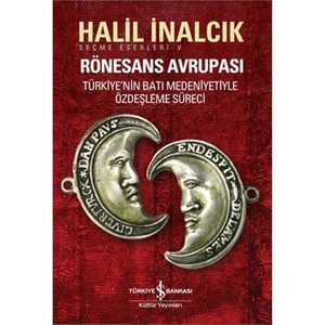 Rönesans Avrupası Türkiye'nin Batı Medeniyetiyle Özdeşleşme Süreci - Halil İnalcık