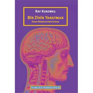 Bir Zihin Yaratmak: İnsan Düşüncesinin Esrarı - Ray Kurzweil