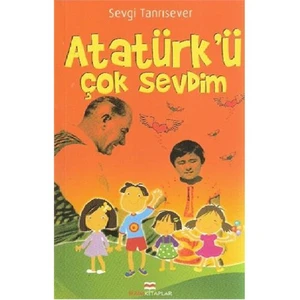 Atatürk’ü Çok Sevdim
