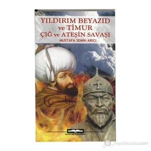 Yıldırım Beyazıd Ve Timur Çığ Ve Ateşin Savaşı-Mustafa Semih Arıcı