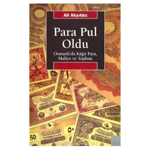 PARA PUL OLDU / OSMANLI'DA KAĞIT PARA, MALİYE VE TOPLUM