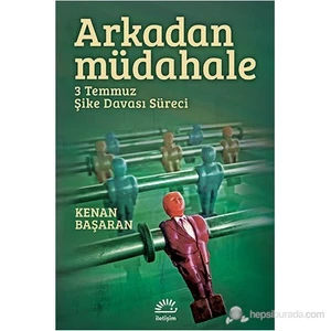 Arkadan Müdahale - (3 Temmuz Şike Davası Süreci)-Kenan Başaran