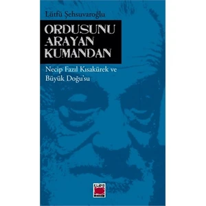 Ordusunu Arayan Kumandan - (Necip Fazıl Kısakürek ve Büyük Doğu'su)