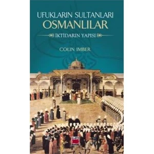 Ufukların Sultanları Osmanlılar İktidarın Yapısı-Colin İmber