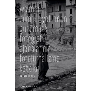 Weimar Cumhuriyetinden Günümüze Fotoğraf Ajanslarının Fotojurnalizme Katkıları - Merter Oral