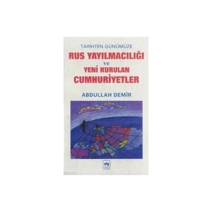 Tarihten Günümüze Rus Yayılmacılığı Ve Yeni Kurulan Cumhuriyetler-Abdullah Demir