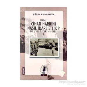 Birinci Cihan Harbini Nasıl İdare Ettik 4? Sarıkamış, Kars Ve Ötesi-Faruk Özerengin
