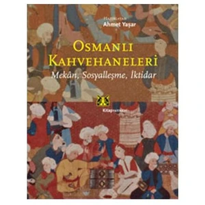Osmanlı Kahvehaneleri - Mekan, Sosyalleşme, İktidar-Ahmet Yaşar