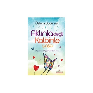 Aklınla Değil Kalbinle Yaşa - (Hayatınızı Değiştirecek Dört Soru)-Özlem Bodemer