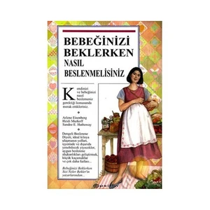 Bebeğinizi Beklerken Nasıl Beslenmelisiniz - Arlene Eisenberg