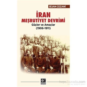 İran Meşrutiyet Devrimi Güçler Ve Amaçlar (1906-1911)-Bijan Cezani