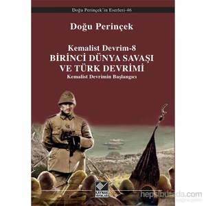 Kemalist Devrim 8: Birinci Dünya Savaşı Ve Türk Devrimi (Kemalist Devrimin Başlangıcı)-Doğu Perinçek