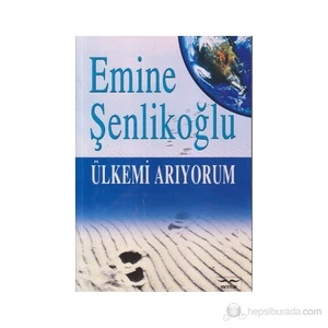 Ülkemi Arıyorum-Emine Şenlikoğlu