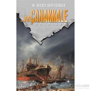 ...Ve Çanakkale Geldiler 1-Mustafa Necati Sepetçioğlu