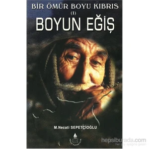 Bir Ömür Boyu Kıbrıs 1 - Boyun Eğiş-Mustafa Necati Sepetçioğlu