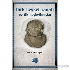 Türk Heykel Sanatı Ve İlk Heykeltraşlar-Derya Uzun Aydın