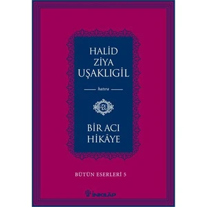 Bir Acı Hikaye (Bütün Eserleri 5) - Halid Ziya Uşaklıgil