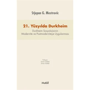 21. Yüzyılda Durkheim: Durkheim Sosyolojisinin Modernite Ve Postmoderniteye Uygulanması-Stjepan G. Mestrovic