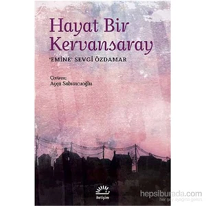Hayat Bir Kervansaray - Emine Sevgi Özdamar