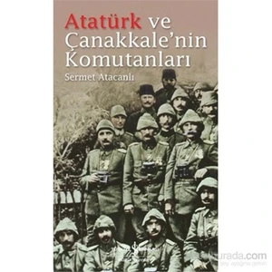 Atatürk Ve Çanakkale'Nin Komutanları-Sermet Atacanlı