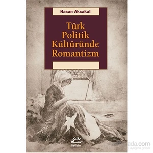 Türk Politik Kültüründe Romantizm-Hasan Aksakal