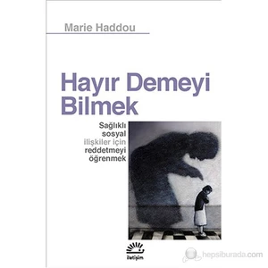Hayır Demeyi Bilmek: Sağlıklı Sosyal İlişkiler İçin Reddetmeyi Öğrenmek - Marie Haddou