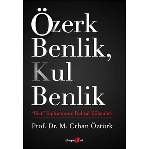 Özerk Benlik, Kul Benlik: "Biat" Toplumunun Ruhsal Kökenleri - Orhan Öztürk