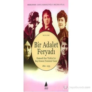 Bir Adalet Feryadı Osmanlı'Dan Türkiye'Ye Beş Ermeni Feminist Yazar 1862 - 1933-Lerna Ekmekçioğlu