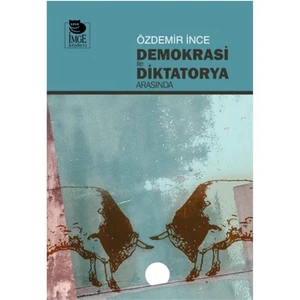 Demokrasi ile Diktatorya Arasında - Özdemir İnce