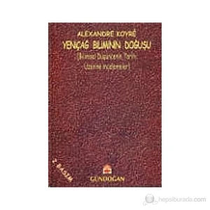 Yeniçağ Biliminin Doğuşu Bilimsel Düşüncenin Tarihi Üzerinde İncelemeler-Alexandre Koyre