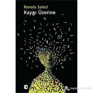Kaygı Üzerine-Renata Salecl