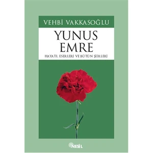 Yunus Emre: Hayatı, Eserleri ve Bütün Şiirleri - Vehbi Vakkasoğlu