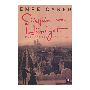 Sürgün ve Hürriyet: Paris'te Bir Jön Türk - Emre Caner