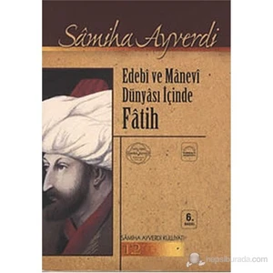 Edebî ve Mânevî Dünyâsı İçinde Fâtih - Sâmiha Ayverdi