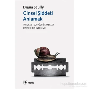 Cinsel Şiddeti Anlamak - Tutuklu Tecavüzcü Erkekler Üzerine Bir İnceleme- Diana Scully