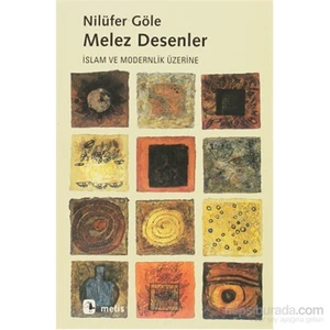 Melez Desenler - İslam Ve Modernlik Üzerine-Nilüfer Göle