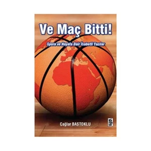 Ve Maç Bitti! - (Spora Ve Hayata Dair İsabetli Yazılar)-Çağlar Baştoklu