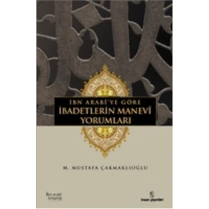 İbn Arabi'ye Göre İbadetlerin Manevi Yorumları - M. Mustafa Çakmaklıoğlu