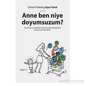 Anne Ben Niye Doyumsuzum? - Çocukları Ve Kendinizi Doyumsuzluk Hastalığından Kurtarmanın Formülleri!-Ayşe Yanık
