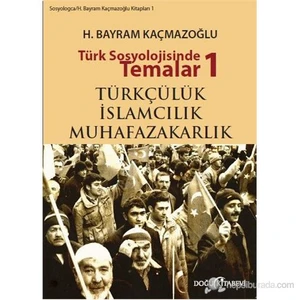 Türk Sosyolojisinde Temalar 1: Türkçülük - İslamcılık - Muhafazakarlık-H. Bayram Kaçmazoğlu