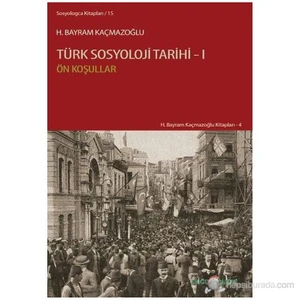 Türk Sosyoloji Tarihi - 1 (Ön Koşullar)-H. Bayram Kaçmazoğlu