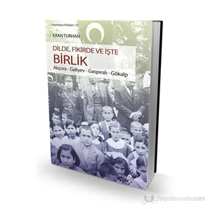 Dilde, Fikirde Ve İşte Birlik (Akçura-Galiyev-Gaspıralı-Gökalp)-Kaan Turhan