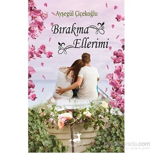 Bırakma Ellerimi - Ayşegül Çiçekoğlu