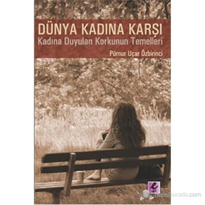 Dünya Kadına Karşı (Kadına Karşı Duyulan Korkunun Temelleri )-Pürnur Uçar Özbirinci
